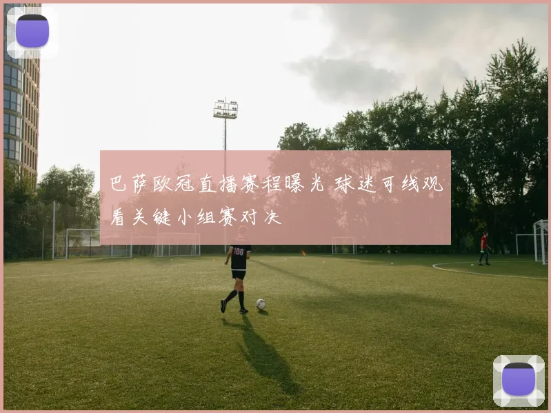 巴萨欧冠直播赛程曝光 球迷可线观看关键小组赛对决