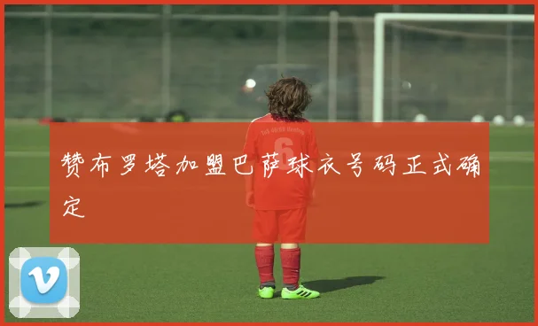 赞布罗塔加盟巴萨球衣号码正式确定